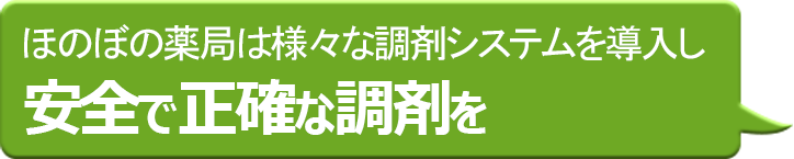 処方箋調剤薬局ほのぼの薬局は様々な調剤システムを導入し、安全で正確な調剤ができる環境を整えています